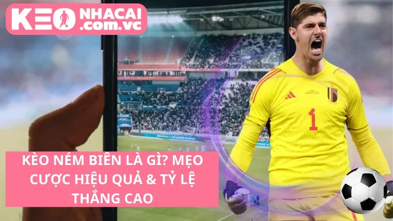 Kèo Ném Biên Là Gì? Mẹo Cược Hiệu Quả & Tỷ Lệ Thắng Cao
