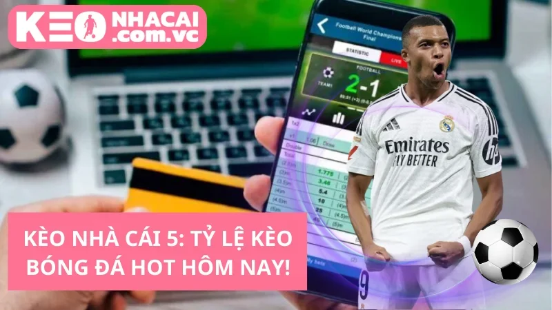 Kèo Nhà Cái VC: Trang Tỷ Lệ Kèo Bóng Đá 5 HOT Nhất Hôm Nay!