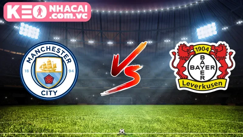 Cái nhìn tổng quan về trận cầu Manchester City vs Bayer Leverkusen